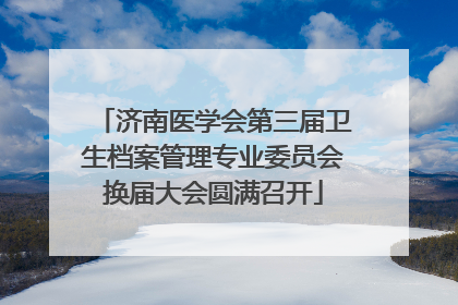 济南医学会第三届卫生档案管理专业委员会换届大会圆满召开