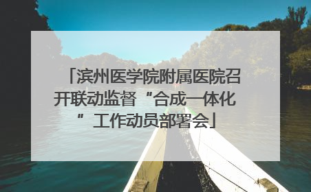 滨州医学院附属医院召开联动监督“合成一体化”工作动员部署会