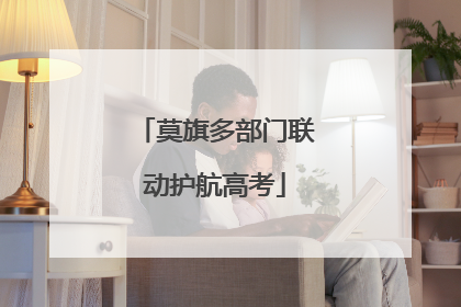 莫旗多部门联动护航高考