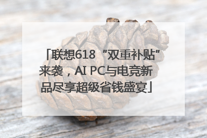 联想618“双重补贴”来袭，AI PC与电竞新品尽享超级省钱盛宴