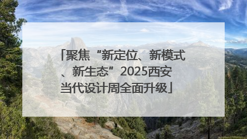 聚焦“新定位、新模式、新生态”2025西安当代设计周全面升级
