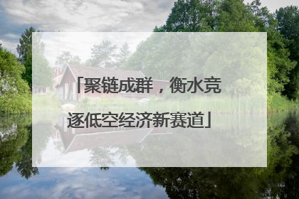 聚链成群，衡水竞逐低空经济新赛道