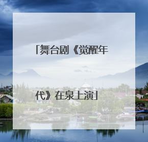 舞台剧《觉醒年代》在泉上演