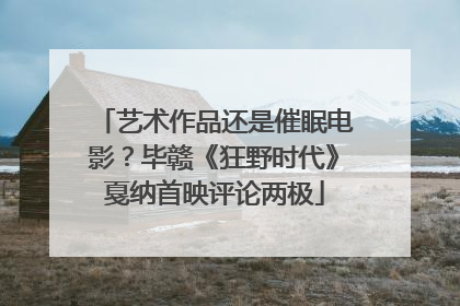 艺术作品还是催眠电影？毕赣《狂野时代》戛纳首映评论两极
