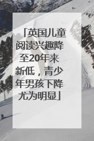英国儿童阅读兴趣降至20年来新低，青少年男孩下降尤为明显