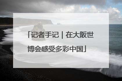 记者手记｜在大阪世博会感受多彩中国