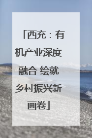 西充：有机产业深度融合 绘就乡村振兴新画卷