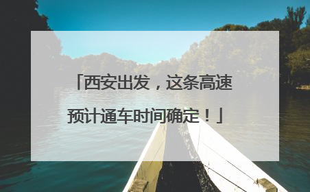 西安出发，这条高速预计通车时间确定！