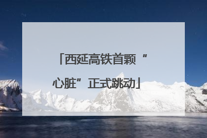 西延高铁首颗“心脏”正式跳动
