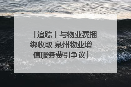 追踪丨与物业费捆绑收取 泉州物业增值服务费引争议