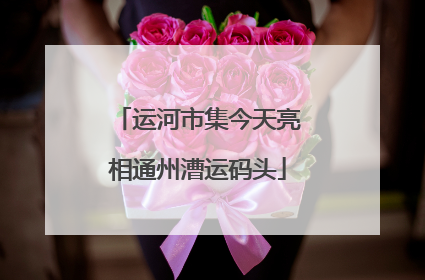 运河市集今天亮相通州漕运码头