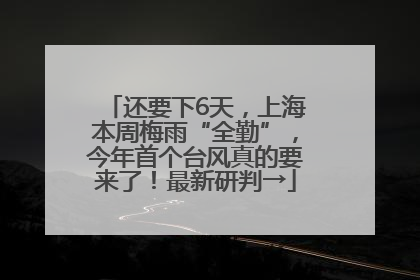还要下6天，上海本周梅雨“全勤”，今年首个台风真的要来了！最新研判→
