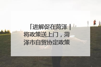 进解促在菏泽｜将政策送上门，菏泽市自贸协定政策专题宣讲会召开