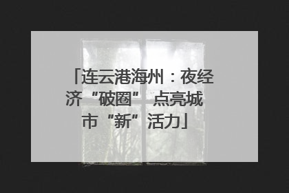 连云港海州：夜经济“破圈” 点亮城市“新”活力