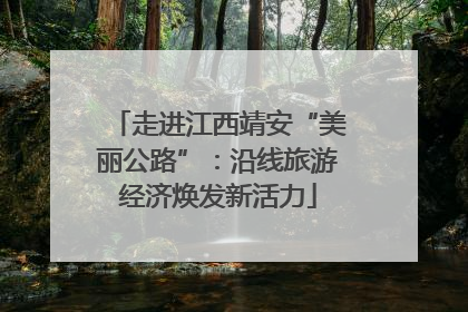 走进江西靖安“美丽公路”：沿线旅游经济焕发新活力