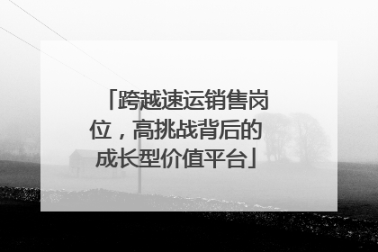 跨越速运销售岗位，高挑战背后的成长型价值平台
