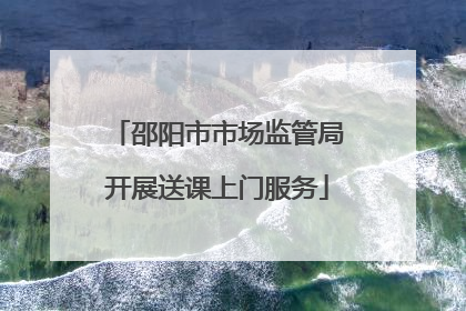 邵阳市市场监管局开展送课上门服务