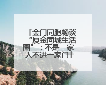 金门同胞畅谈“厦金同城生活圈”：不是一家人不进一家门