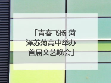 青春飞扬 菏泽苏菏高中举办首届文艺晚会