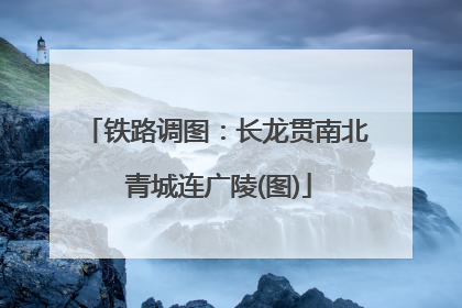 铁路调图：长龙贯南北 青城连广陵(图)
