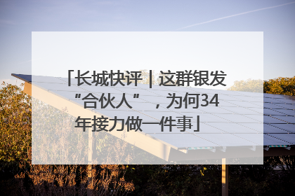 长城快评｜这群银发“合伙人”，为何34年接力做一件事
