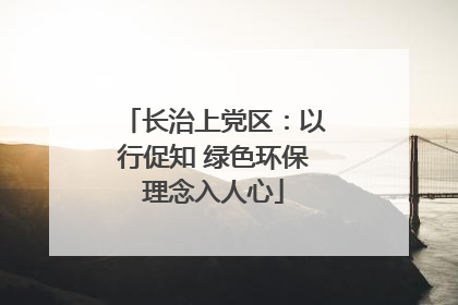 长治上党区：以行促知 绿色环保理念入人心