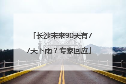 长沙未来90天有77天下雨？专家回应