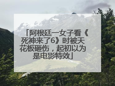 阿根廷一女子看《死神来了6》时被天花板砸伤，起初以为是电影特效
