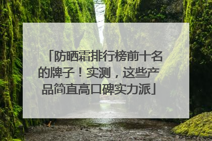 防晒霜排行榜前十名的牌子！实测，这些产品简直高口碑实力派