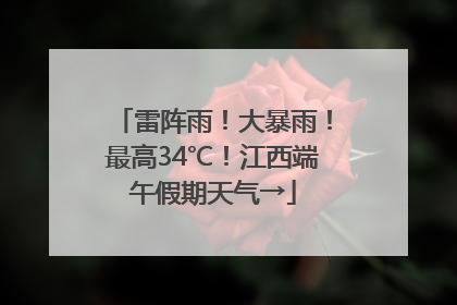 雷阵雨！大暴雨！最高34℃！江西端午假期天气→