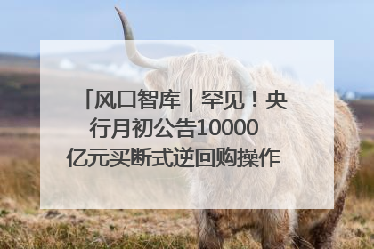 风口智库｜罕见！央行月初公告10000亿元买断式逆回购操作，什么信号？