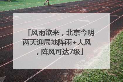 风雨欲来，北京今明两天迎局地阵雨+大风，阵风可达7级