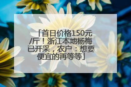 首日价格150元/斤！浙江本地杨梅已开采，农户：想要便宜的再等等