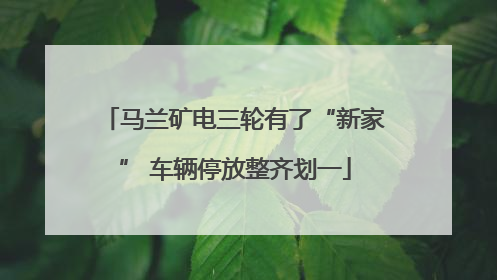 马兰矿电三轮有了“新家” 车辆停放整齐划一