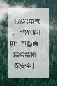 龙岩电气：“望闻问切”查隐患 精检精修保安全