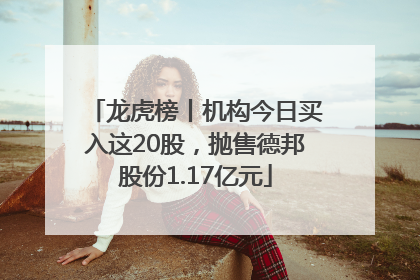 龙虎榜丨机构今日买入这20股，抛售德邦股份1.17亿元