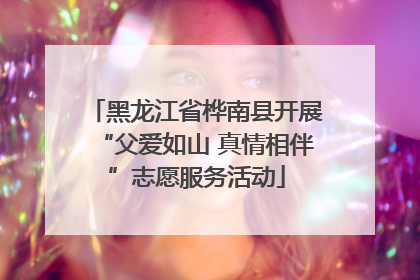 黑龙江省桦南县开展“父爱如山 真情相伴”志愿服务活动