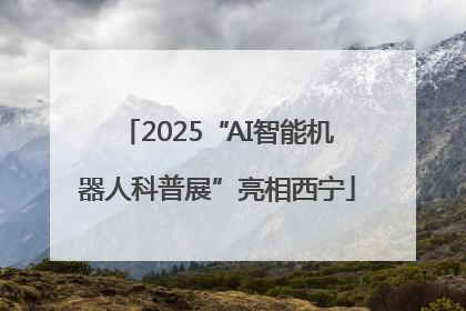 2025“AI智能机器人科普展”亮相西宁