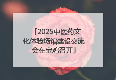 2025中医药文化体验场馆建设交流会在宝鸡召开