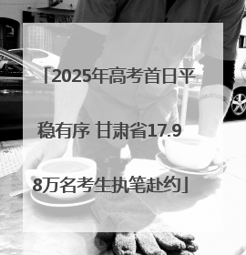 2025年高考首日平稳有序 甘肃省17.98万名考生执笔赴约