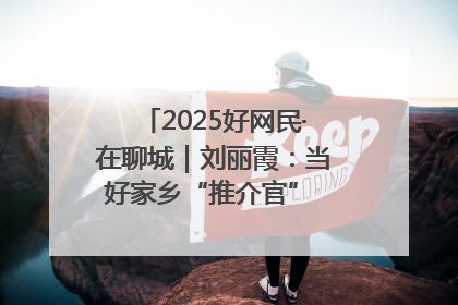 2025好网民·在聊城｜刘丽霞：当好家乡“推介官” 秀出乡村新风貌