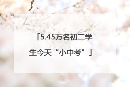 5.45万名初二学生今天“小中考”