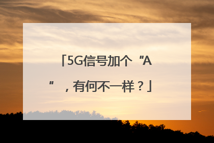 5G信号加个“A”，有何不一样？
