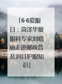 6·6爱眼日：菏泽华厦眼科专家刘晓丽走进邮政普及润目护眼知识